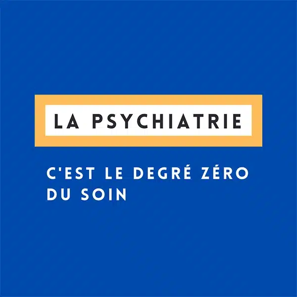 la psychiatrie est le degré zéro du soin