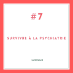 Survivre à la psychiatrie #7