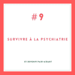 Survivre à la psychiatrie... et devenir pair-aidant #9