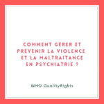 Comment gérer et prévenir la violence et la maltraitance en psychiatrie ? [QualityRights]